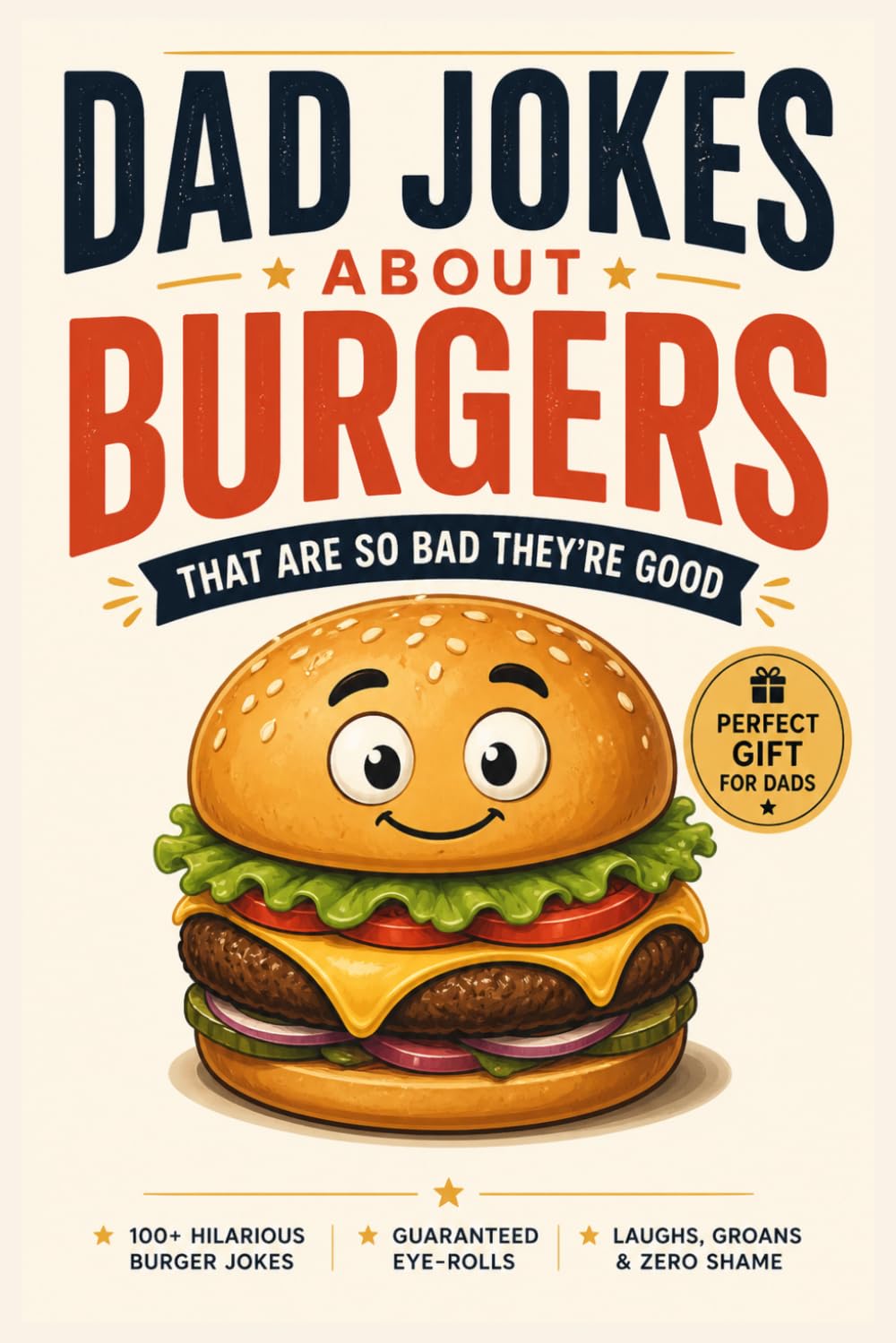 Dad Jokes About Burgers: That Are So Bad They’re Good: Funny Gift for Dad, Cringe-Worthy Puns, Silly Food Humor, Perfect Gag Gift Idea