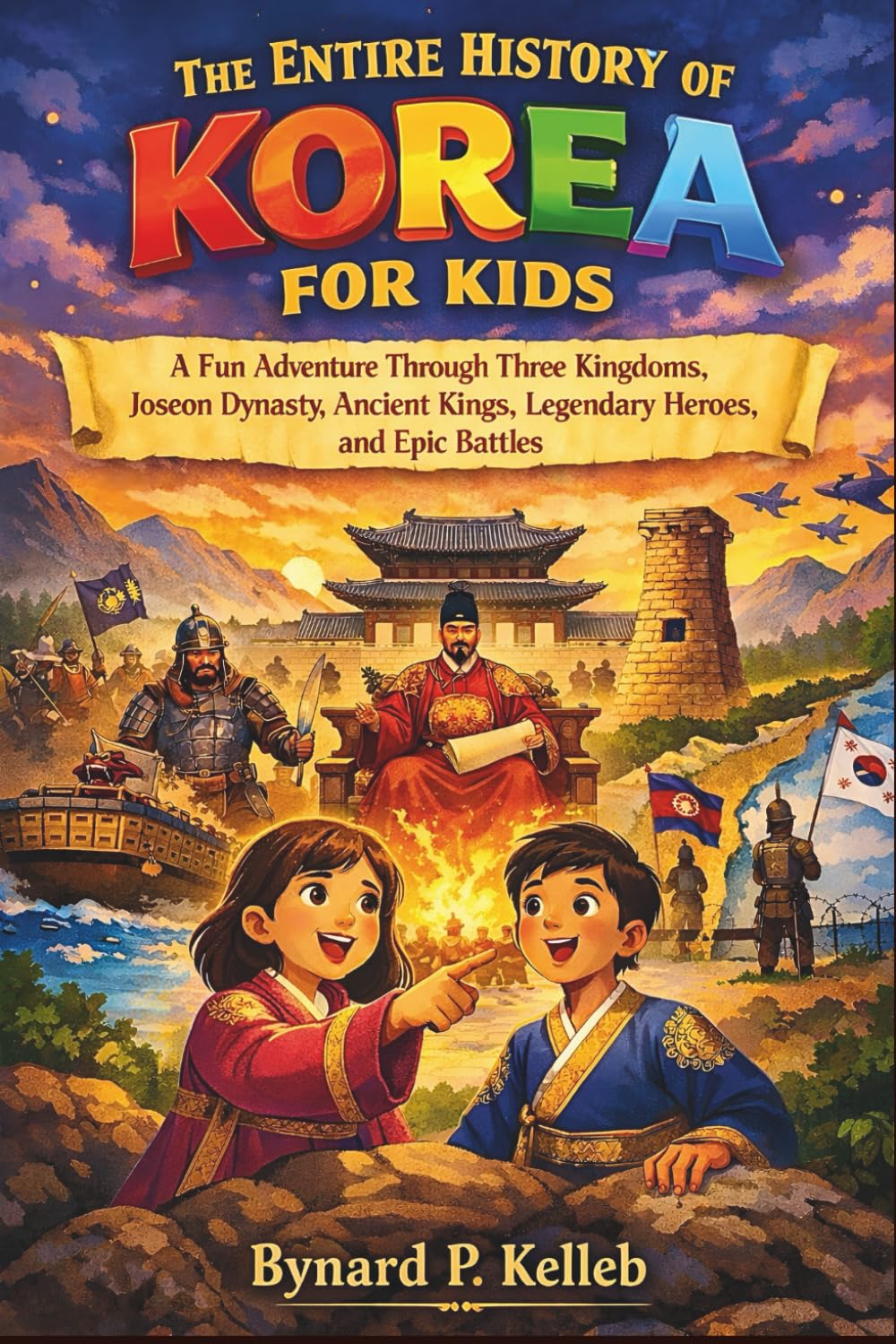 The Entire History of Korea for kids: A Fun Adventure Through Three Kingdoms, Joseon Dynasty, Ancient Kings, Legendary Heroes, and Epic Battles (Children History Book, Profession & Biography)