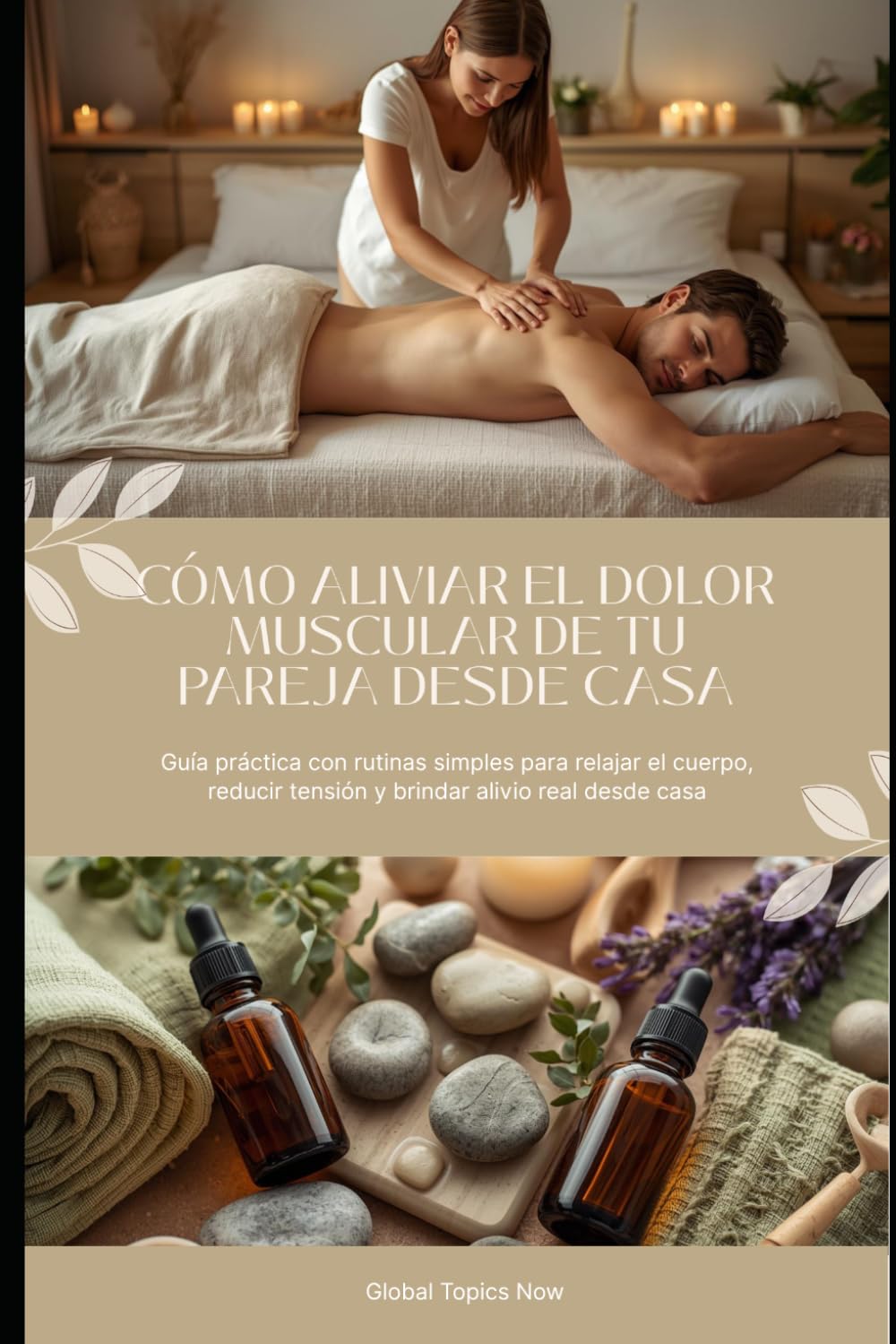 CÓMO ALIVIAR EL DOLOR MUSCULAR DE TU PAREJA DESDE CASA: Guía práctica con rutinas simples para relajar el cuerpo, reducir tensión y brindar alivio real desde casa