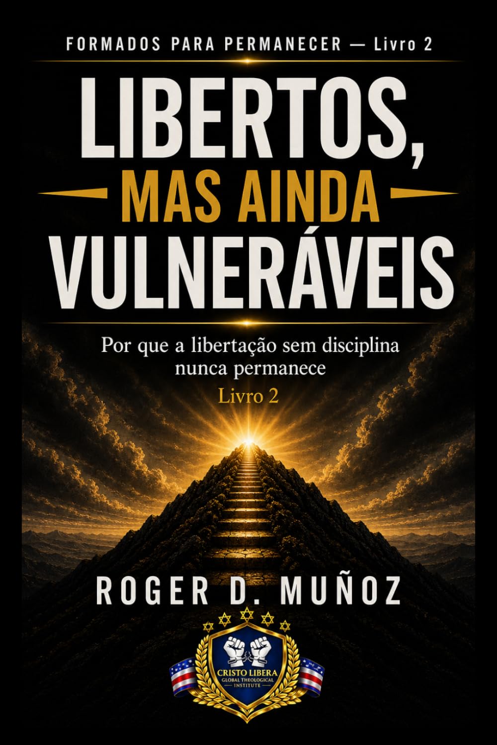 LIBERTOS, MAS AINDA VULNERÁVEIS: Por que a libertação sem disciplina nunca permanece: 3 (FORMADOS PARA PERMANECER)