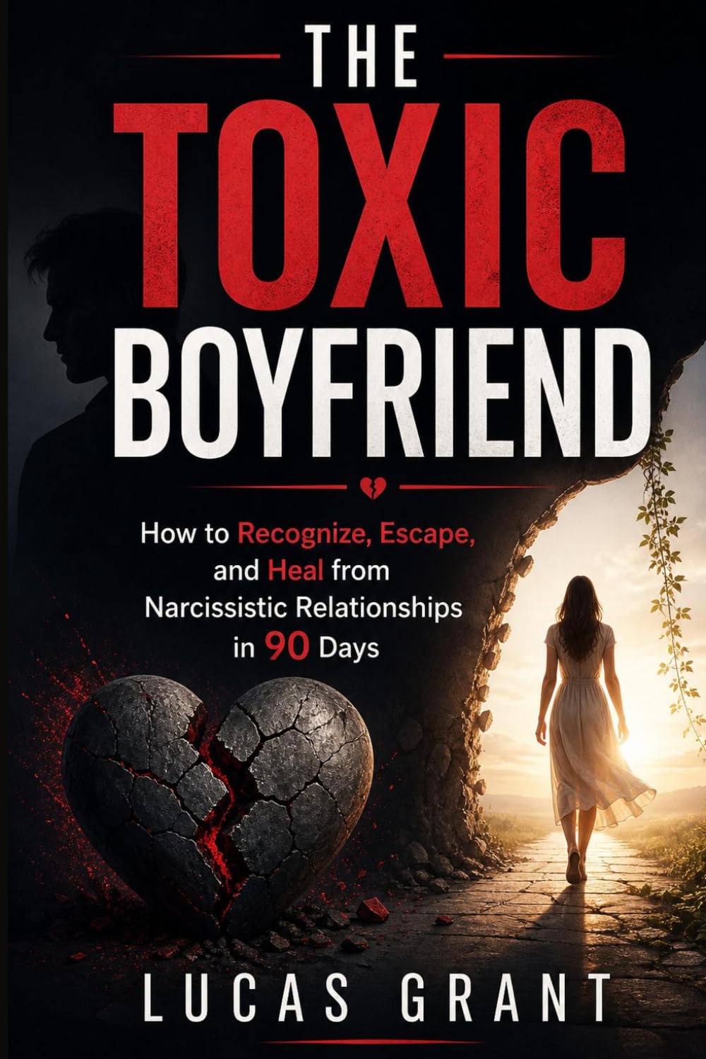 The Toxic Boyfriend: How to Recognize, Escape, and Heal from Narcissistic Relationships in 90 Days