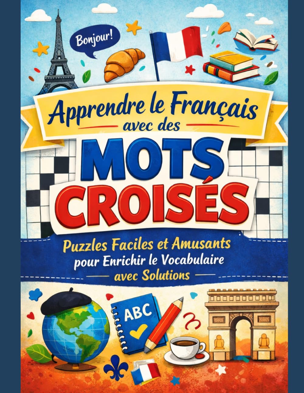 Apprendre le Français avec des Mots Croisé: Puzzles Faciles et Amusants pour Enrichir le Vocabulaire avec Solutions