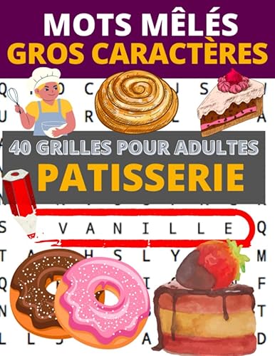 Mots mêlés gros caractères: 40 grilles pour adultes sur le thème des recettes de pâtisserie | Une recette par page | Gros caractères pour faciliter la lecture