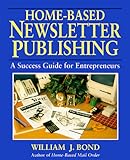  Home-Based Newsletter Publishing: A Success Guide for Entrepreneurs