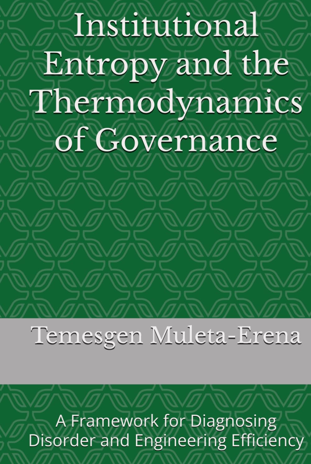 Institutional Entropy and the Thermodynamics of Governance: A Framework for Diagnosing Disorder and Engineering Efficiency