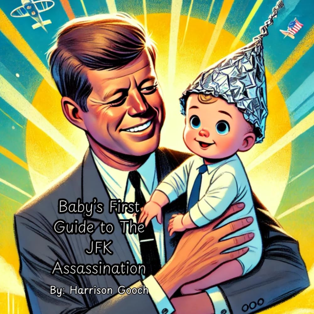 Baby’s First Guide to The JFK Assassination (Baby's First Conspiracy Theory)
