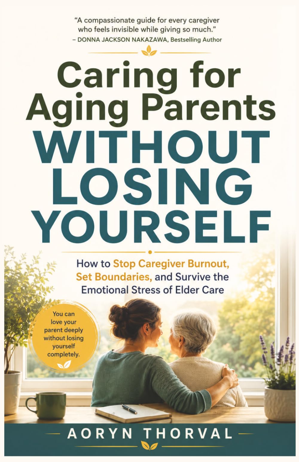 Caring for Aging Parents Without Losing Yourself: How to Stop Caregiver Burnout, Set Boundaries, and Survive the Emotional Stress of Elder Care (Life Lessons with Aoryn Thorval)