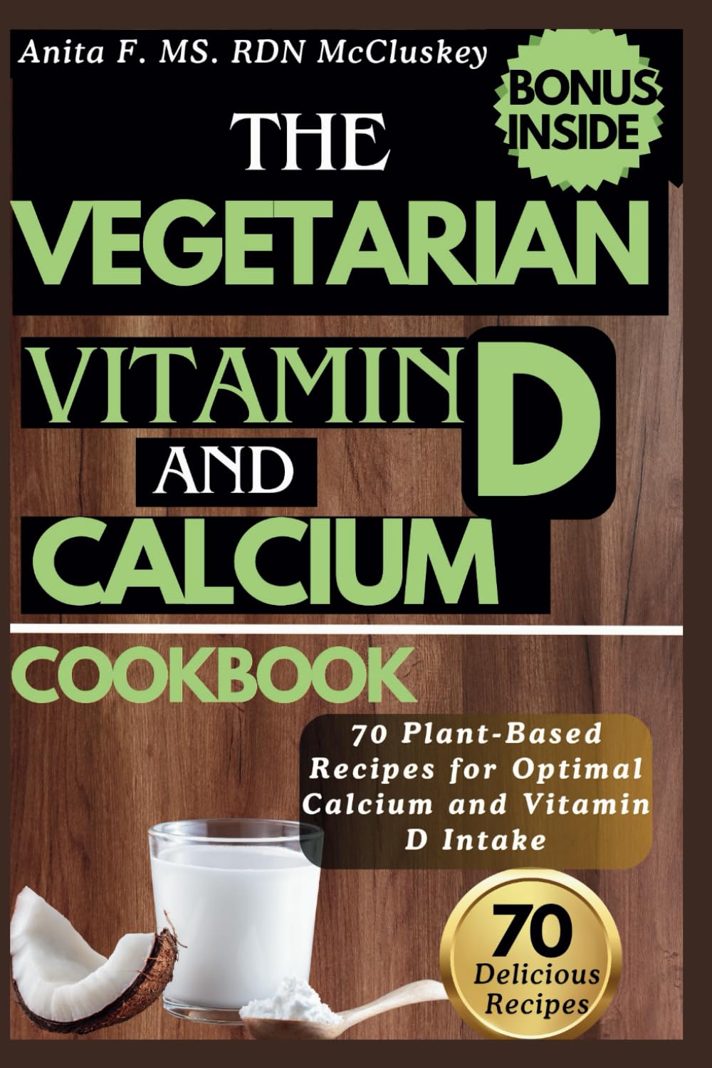 THE VEGETARIAN VITAMIN D AND CALCIUM COOKBOOK: 70 Plant-Based Recipes for Optimal Calcium and Vitamin D Intake