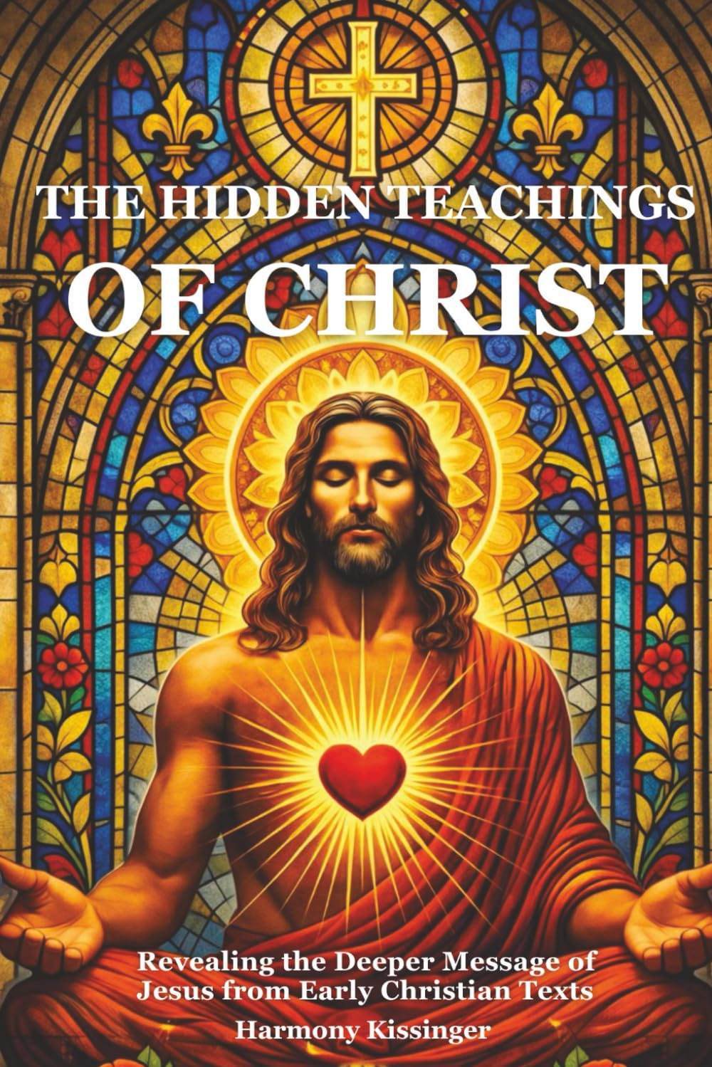 The Hidden Teachings of Christ: Revealing the Deeper Message of Jesus from Early Christian Texts