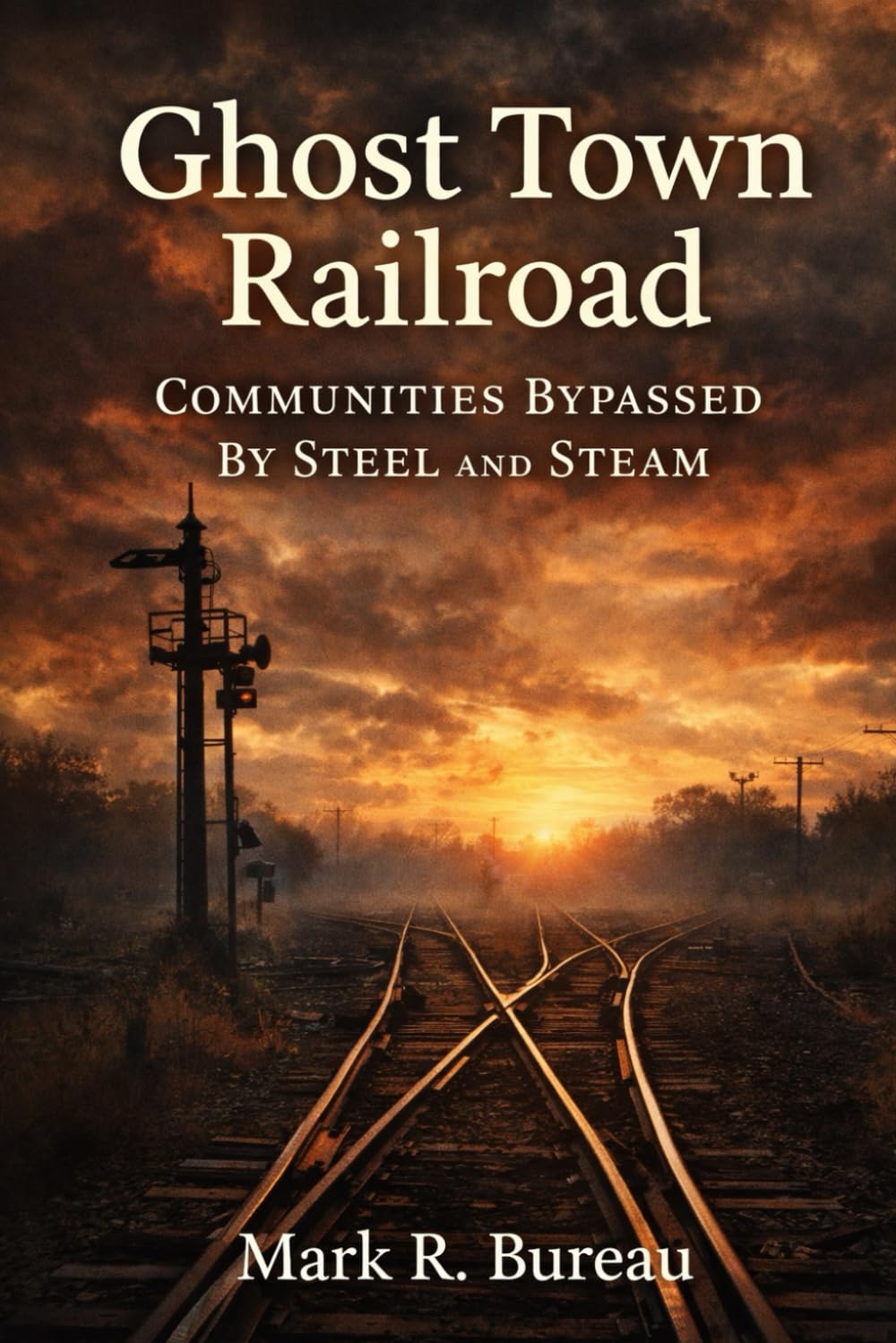 Ghost Town Railroad: Communities Bypassed by Steel and Steam: 3 (Ghost Town America)