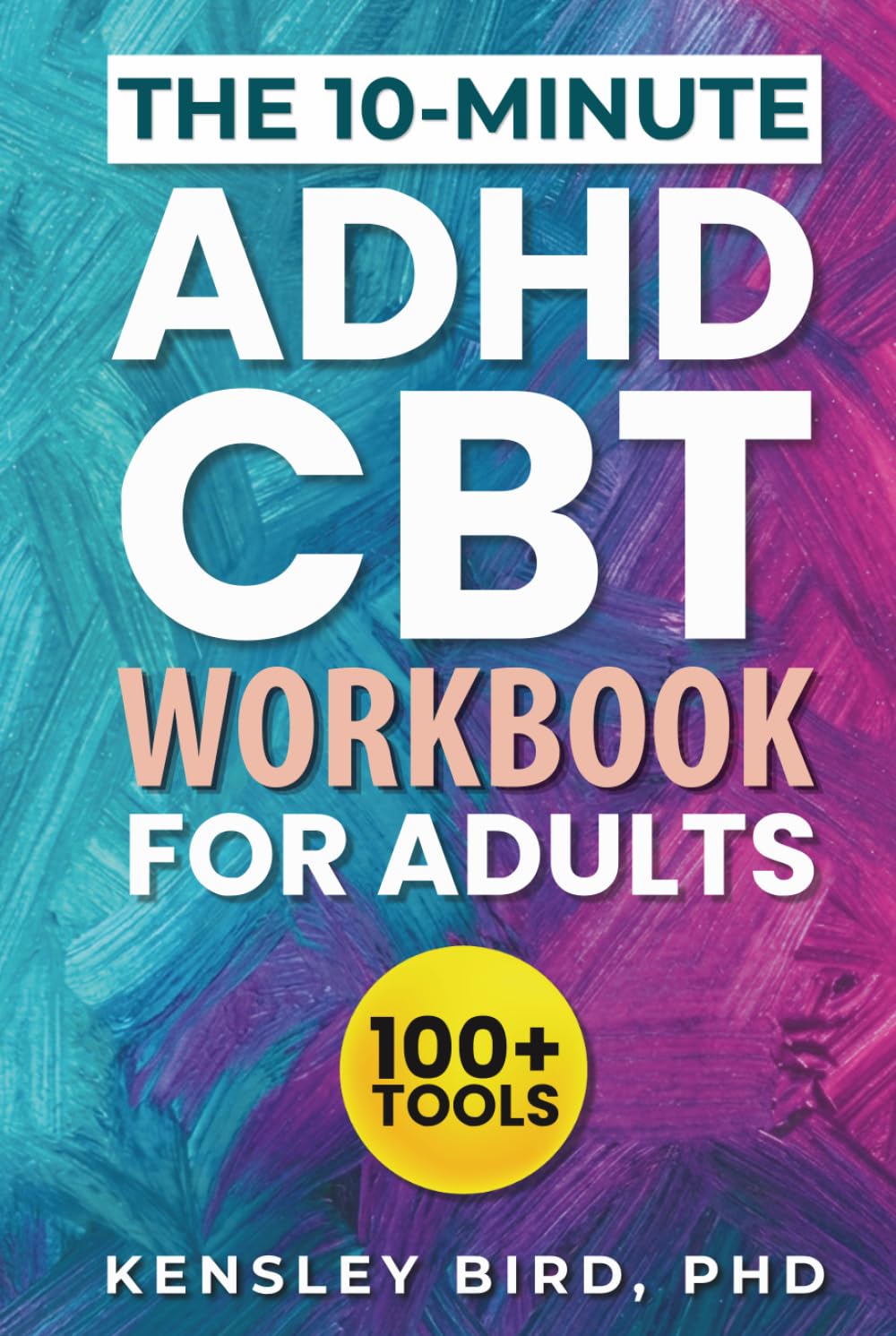 The 10-Minute ADHD CBT Workbook for Adults: A Neurodivergent-Friendly Practical Guide with 100+ CBT Tools to Improve Executive Function, Overcome Time Blindness, and Stop Procrastination
