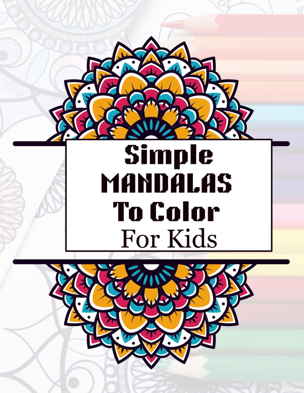 Simple Mandalas To Color for kids- Kids Coloring Book: Easy Mandalas for Kids (Mandala Art coloring Book for adults)