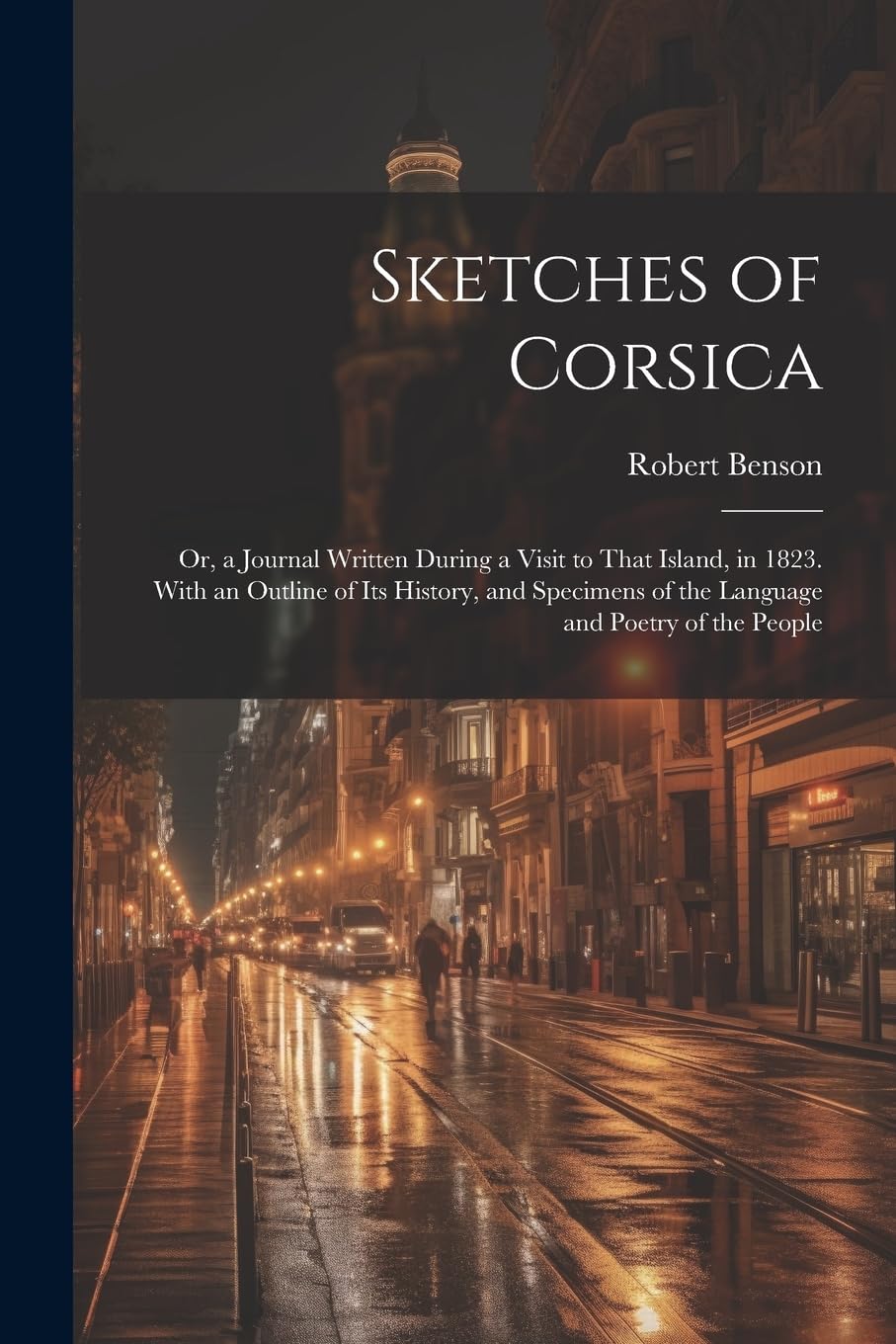 Sketches of Corsica: Or, a Journal Written During a Visit to That Island, in 1823. With an Outline of Its History, and Specimens of the Language and Poetry of the People