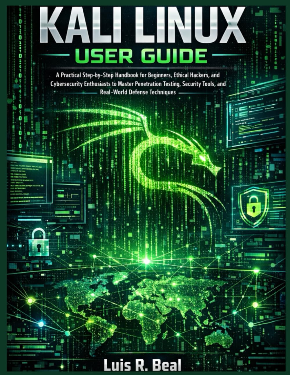 Kali Linux User Guide: A Practical Step-by-Step Handbook for Beginners, Ethical Hackers, and Cybersecurity Enthusiasts to Master Penetration Testing, Security Tools, and Real-World Defense Techniques