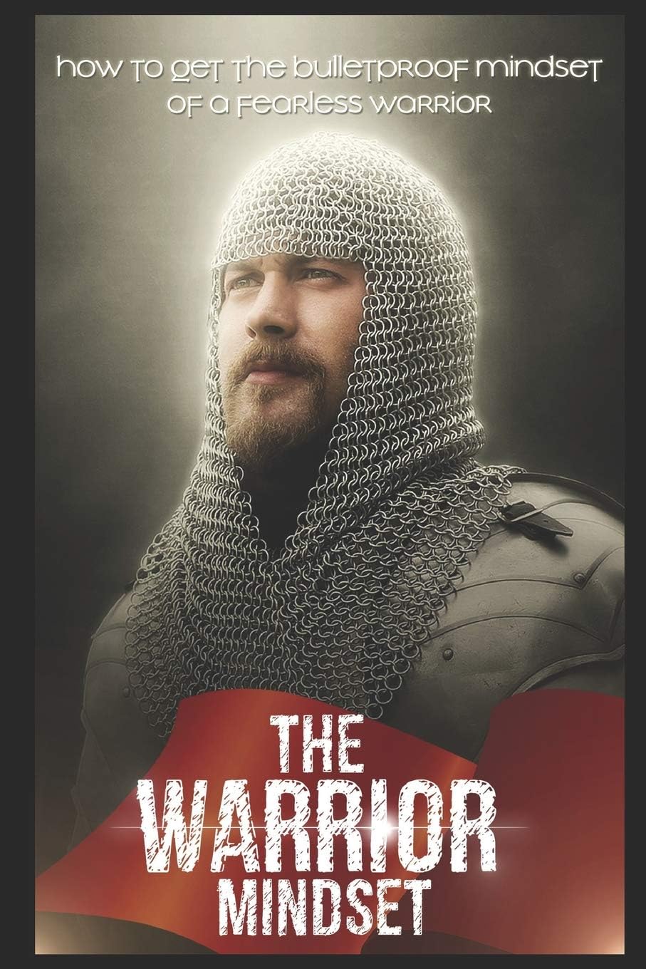 The Warrior Mindset: How to get the Bulletproof mindset of a Fearless Warrior