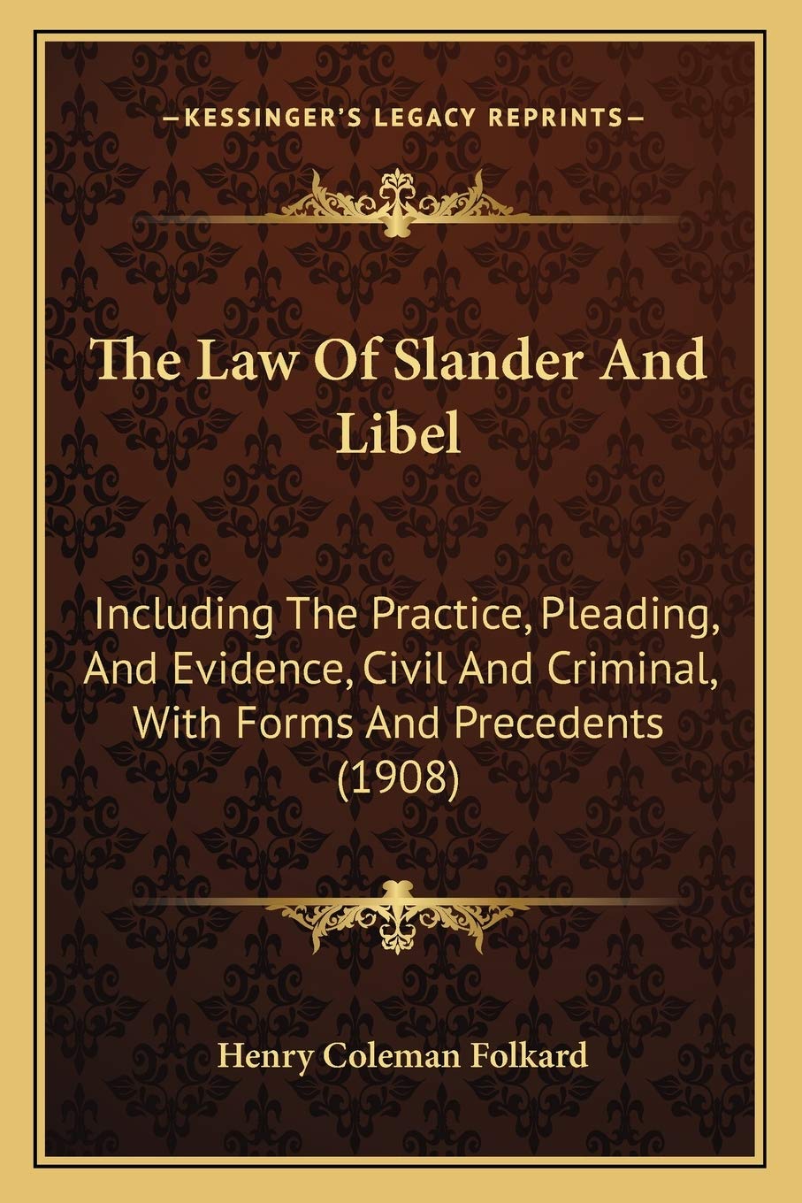 The Law Of Slander And Libel: Including The Practice, Pleading, And Evidence, Civil And Criminal, With Forms And Precedents (1908)