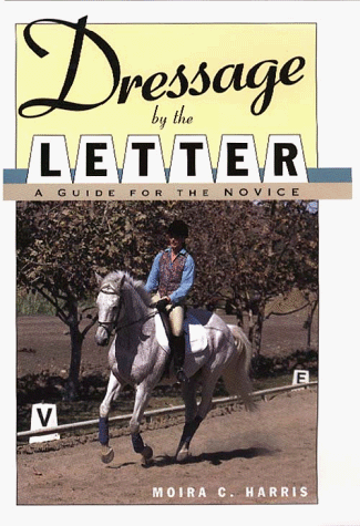 Dressage by the Letter: A Guide for the Novice