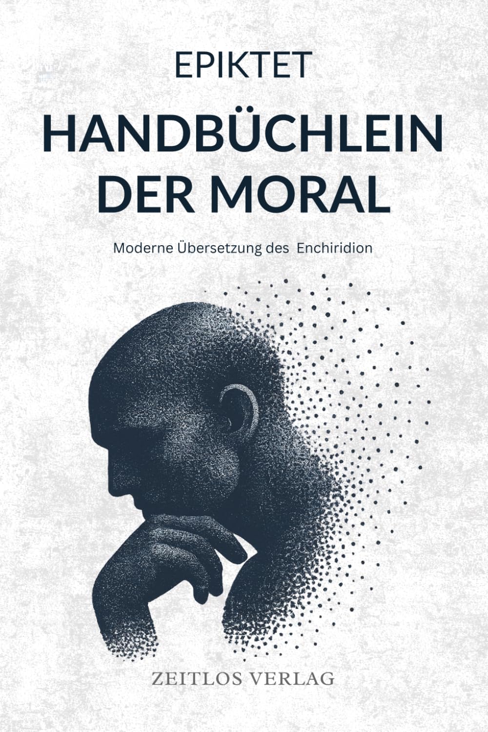 Handbüchlein der Moral: Epiktets Enchiridion in neuer, moderner Übersetzung