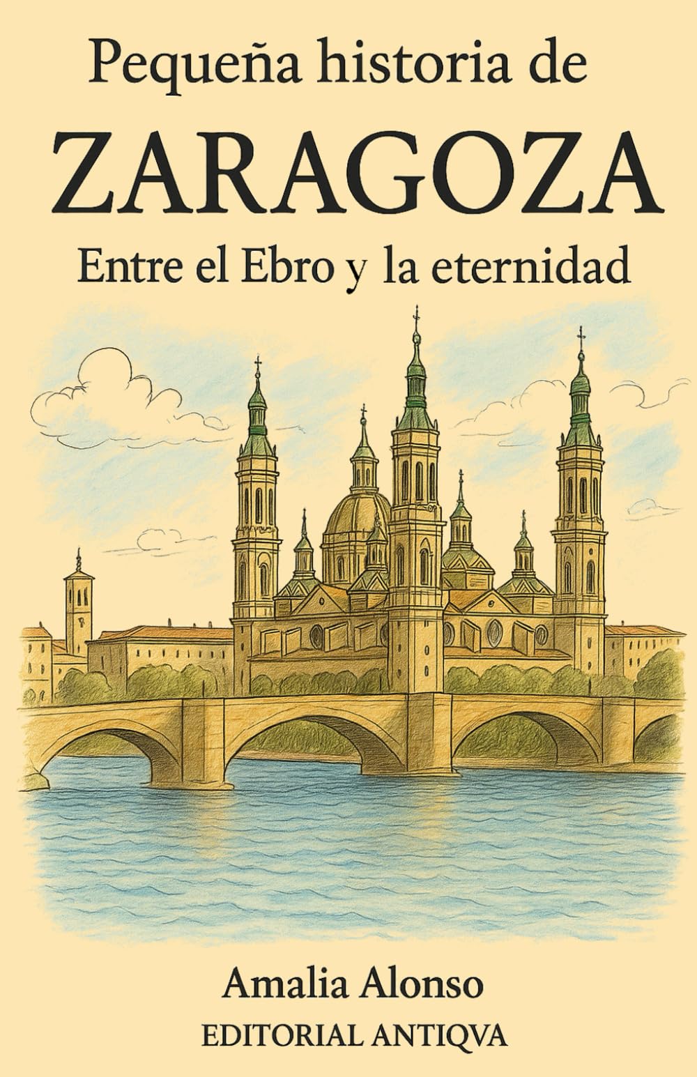 Pequeña historia de Zaragoza: Entre el Ebro y la eternidad