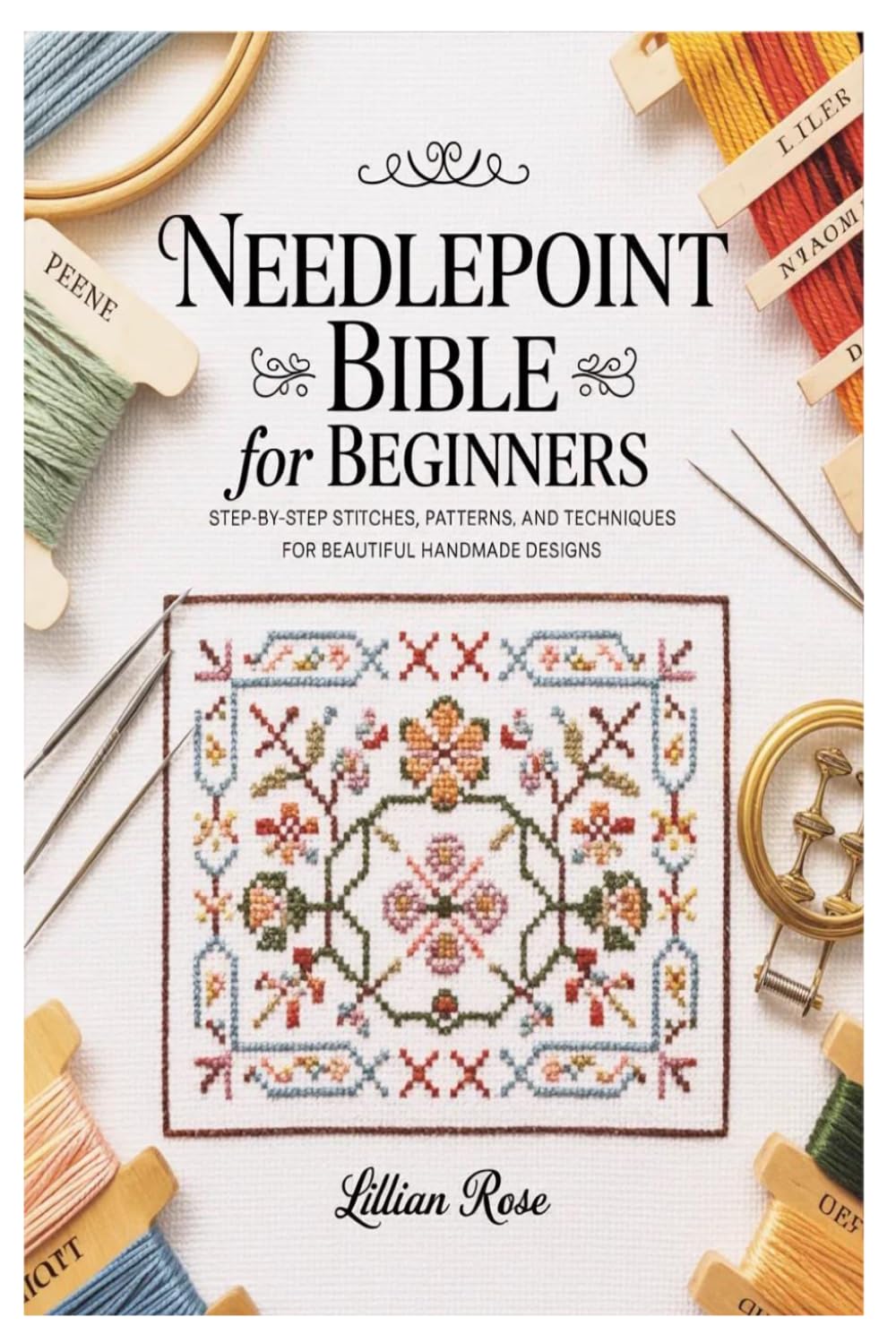 Needlepoint Bible for Beginners: Step-by-Step Stitches, Patterns, and Techniques for Beautiful Handmade Designs