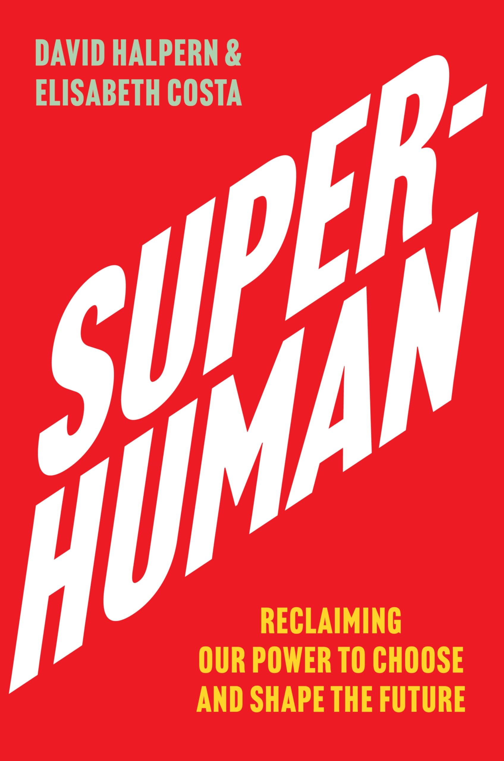 Superhuman: Reclaiming Our Power to Choose and Shape the Future