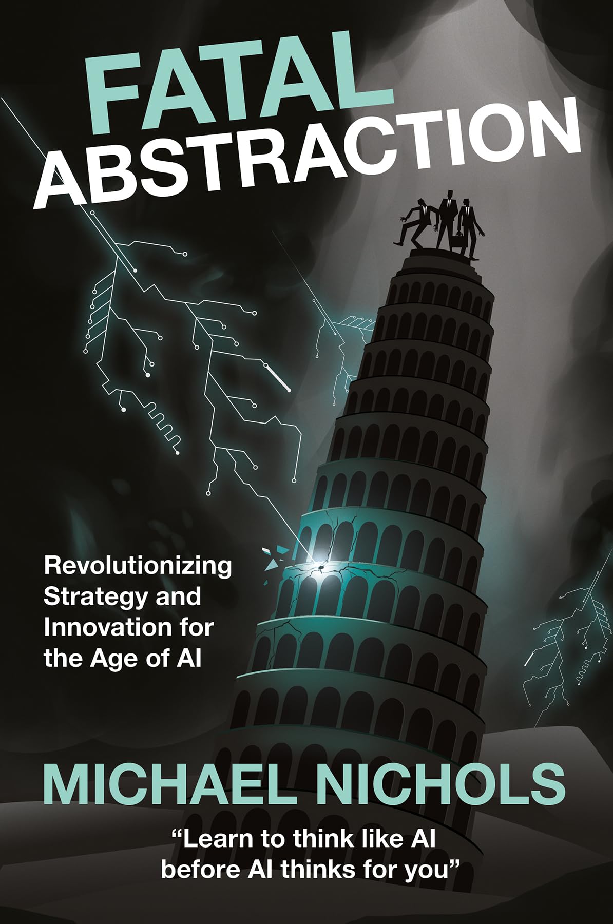 Fatal Abstraction: Revolutionizing Strategy and Innovation for the Age of AI