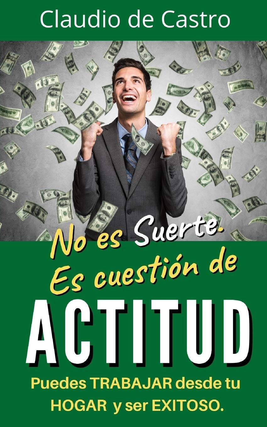 No es suerte. Es cuestión de ACTITUD.: Puedes TRABAJAR desde tu HOGAR y ser EXITOSO.