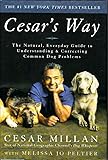Cesar's Way: The Natural, Everyday Guide to Understanding and Correcting Common Dog Problems