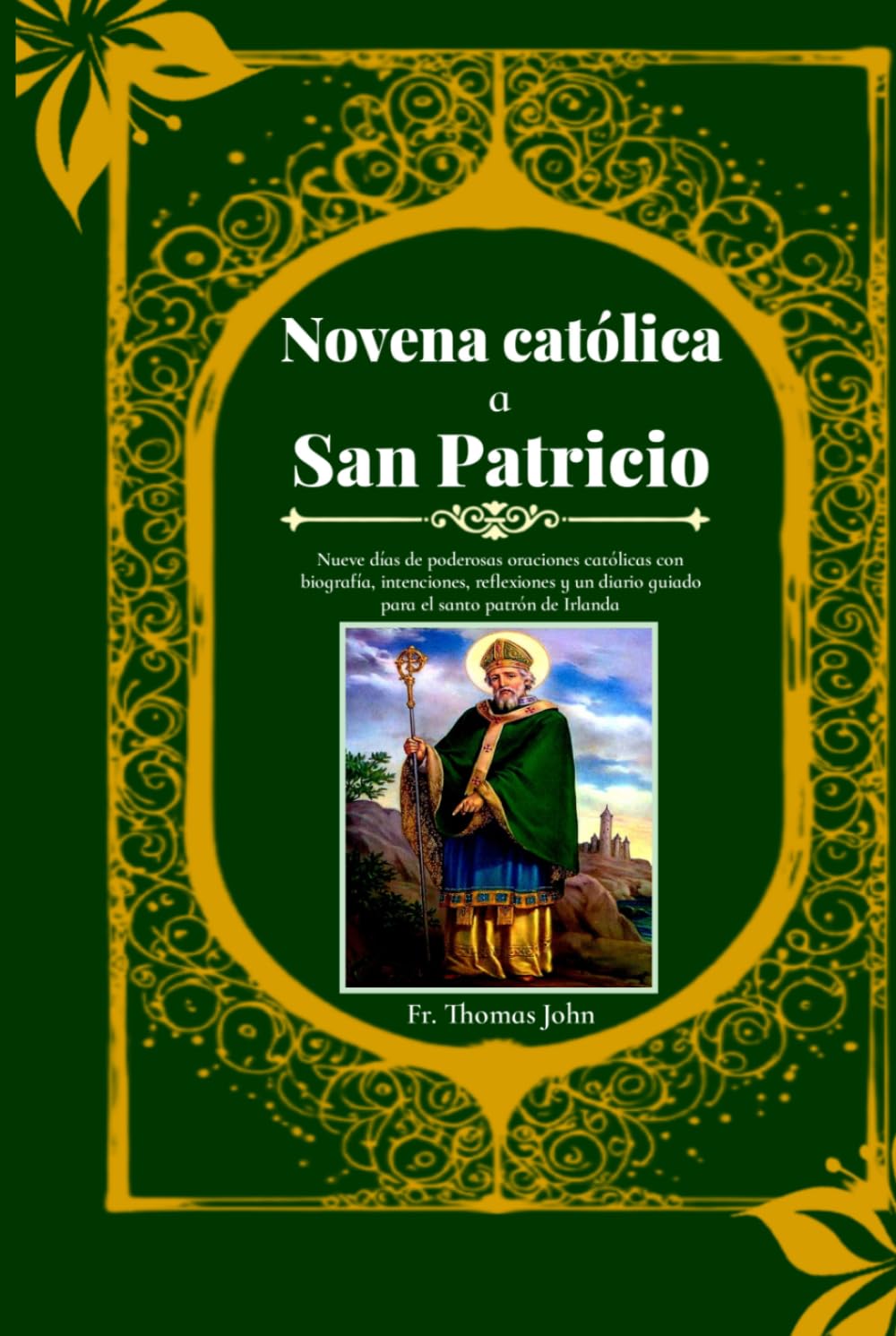 Novena católica a San Patricio: Nueve días de poderosas oraciones católicas con biografía, intenciones, reflexiones y un diario guiado para el santo patrón de Irlanda