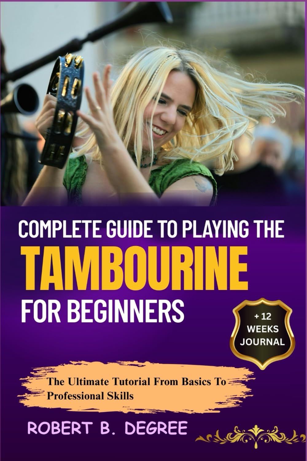 Complete Guide To Playing The Tambourine For Beginners: The Ultimate Tutorial From Basics To Professional Skills