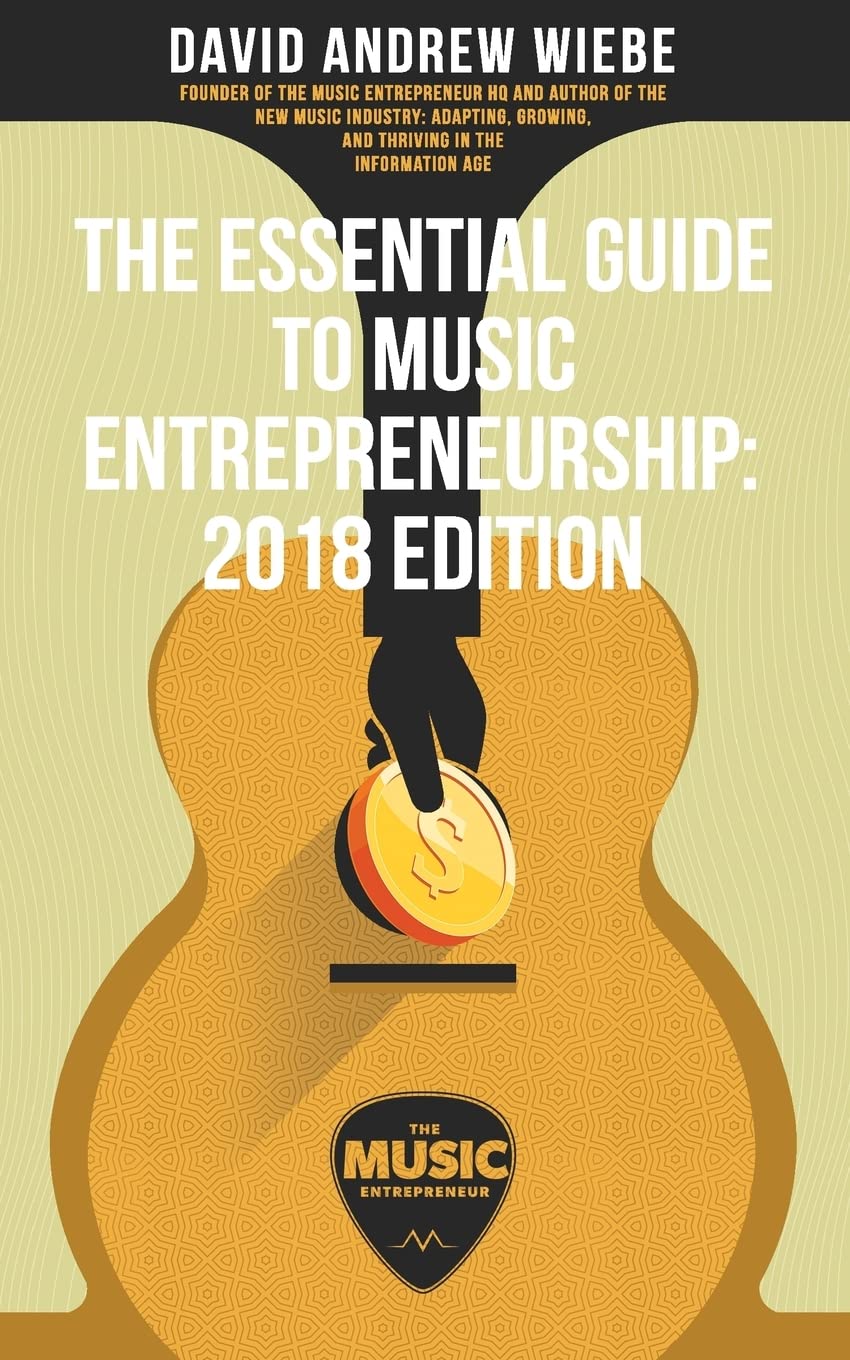 The Essential Guide to Music Entrepreneurship: 2018 Edition