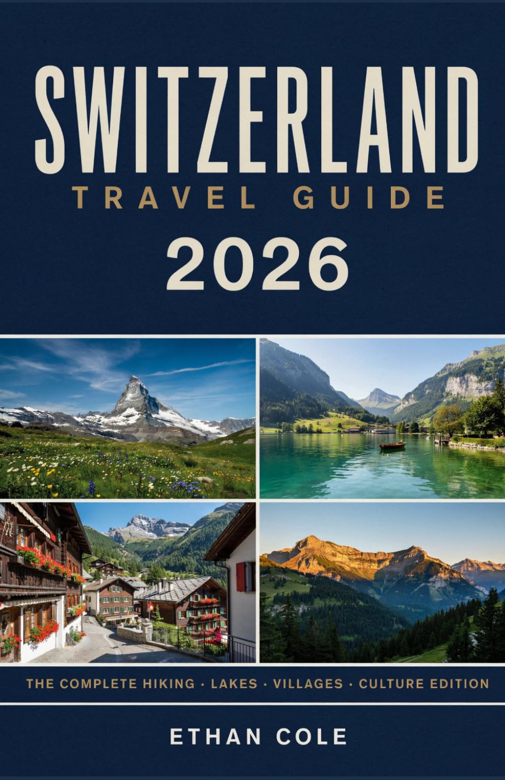 SWITZERLAND TRAVEL GUIDE 2026: The Complete Guide to Swiss Cities, Alps, Lakes, and Scenic Journeys