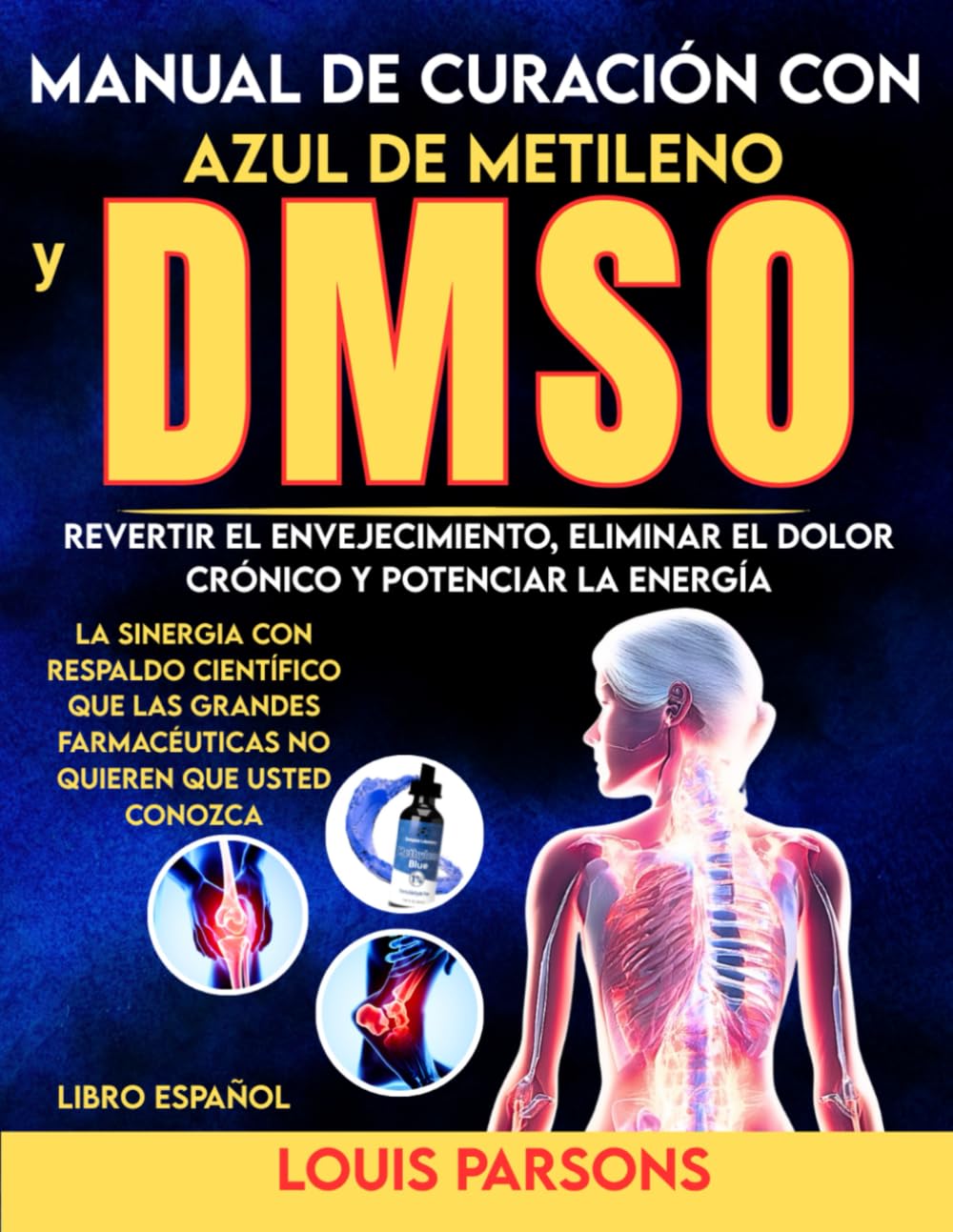Manual de Curación con Azul de Metileno y DMSO Libro Español: Revertir el Envejecimiento, Eliminar el Dolor Crónico y Potenciar la Energía: La ... No Quieren Que Usted Conozca (healing books)