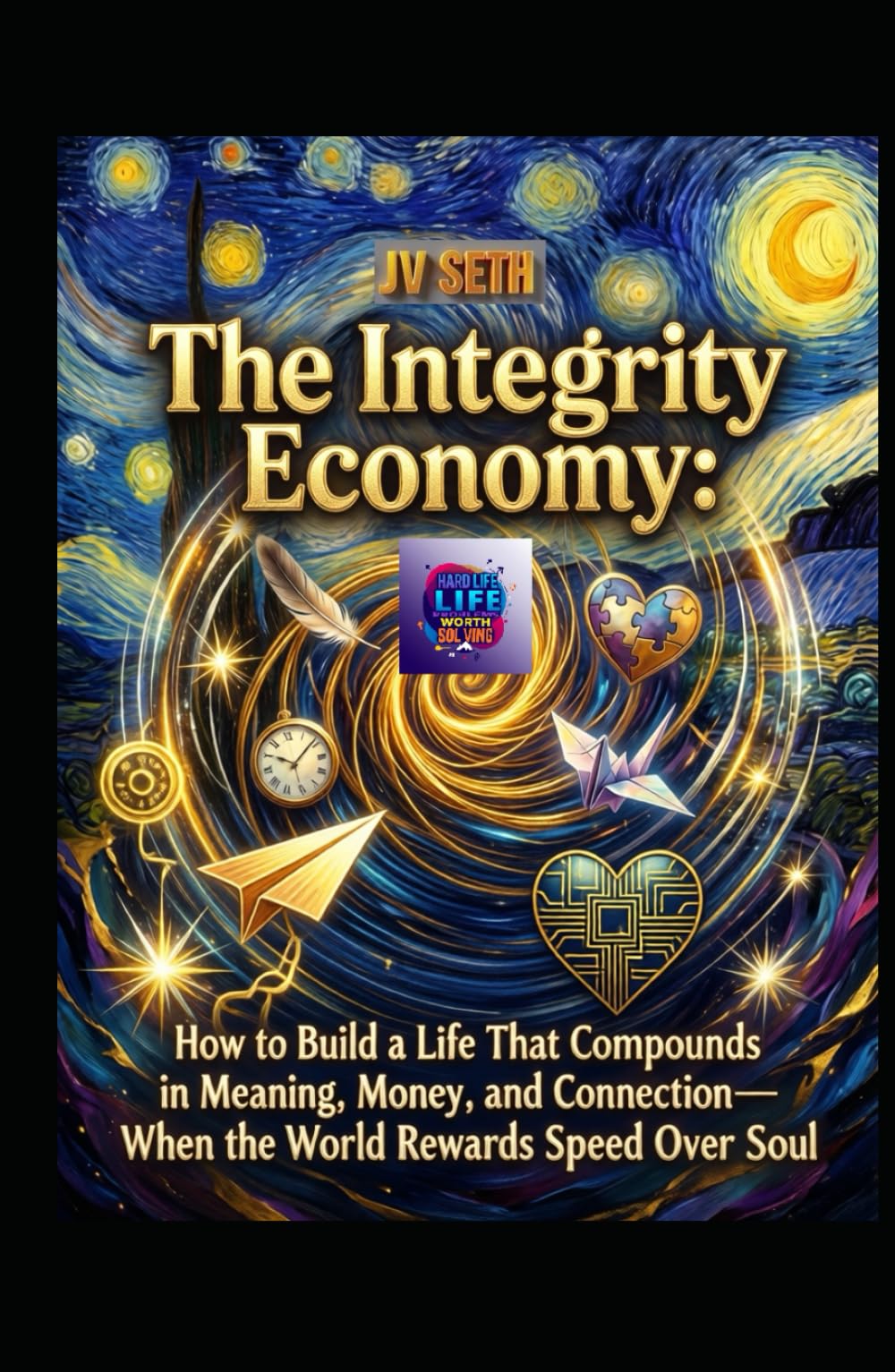 The Integrity Economy: How to Build a Life That Compounds in Meaning, Money, and Connection—When the World Rewards Speed Over Soul (Hard Life Problems Worth Solving)