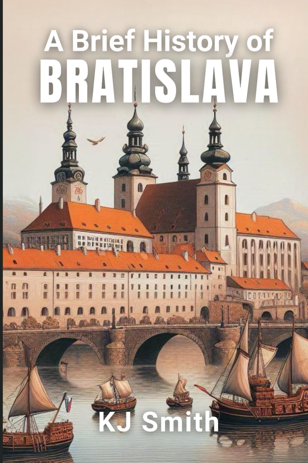 A Brief History of Bratislava (A Brief History of - City Edition)