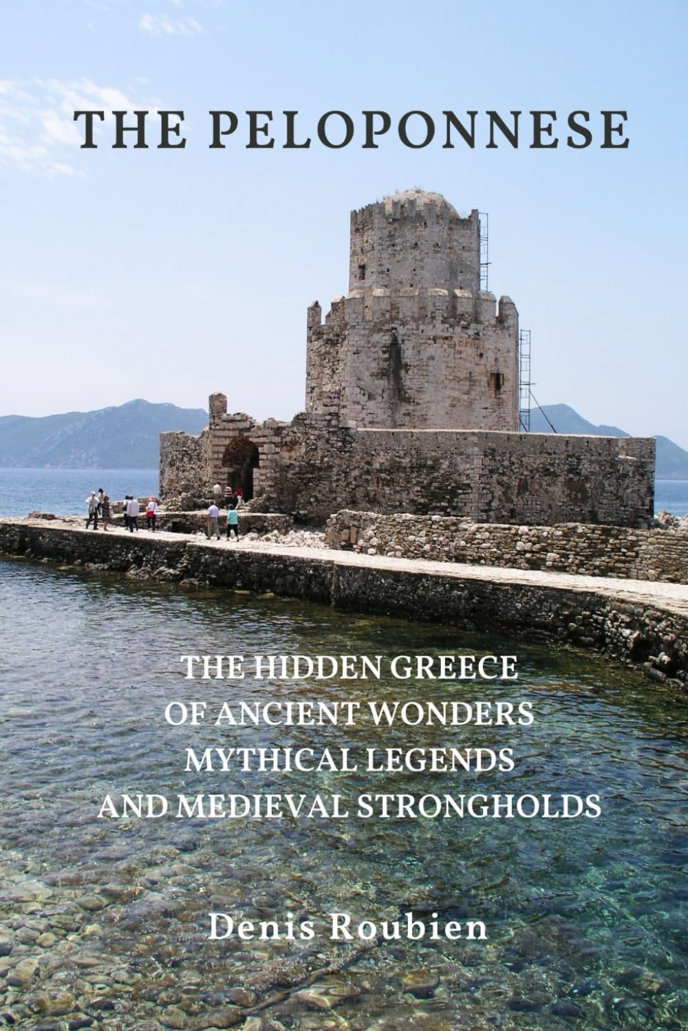 The Peloponnese: The Hidden Greece of Ancient Wonders, Mythical Legends, and Medieval Strongholds (Travel to culture and landscape)