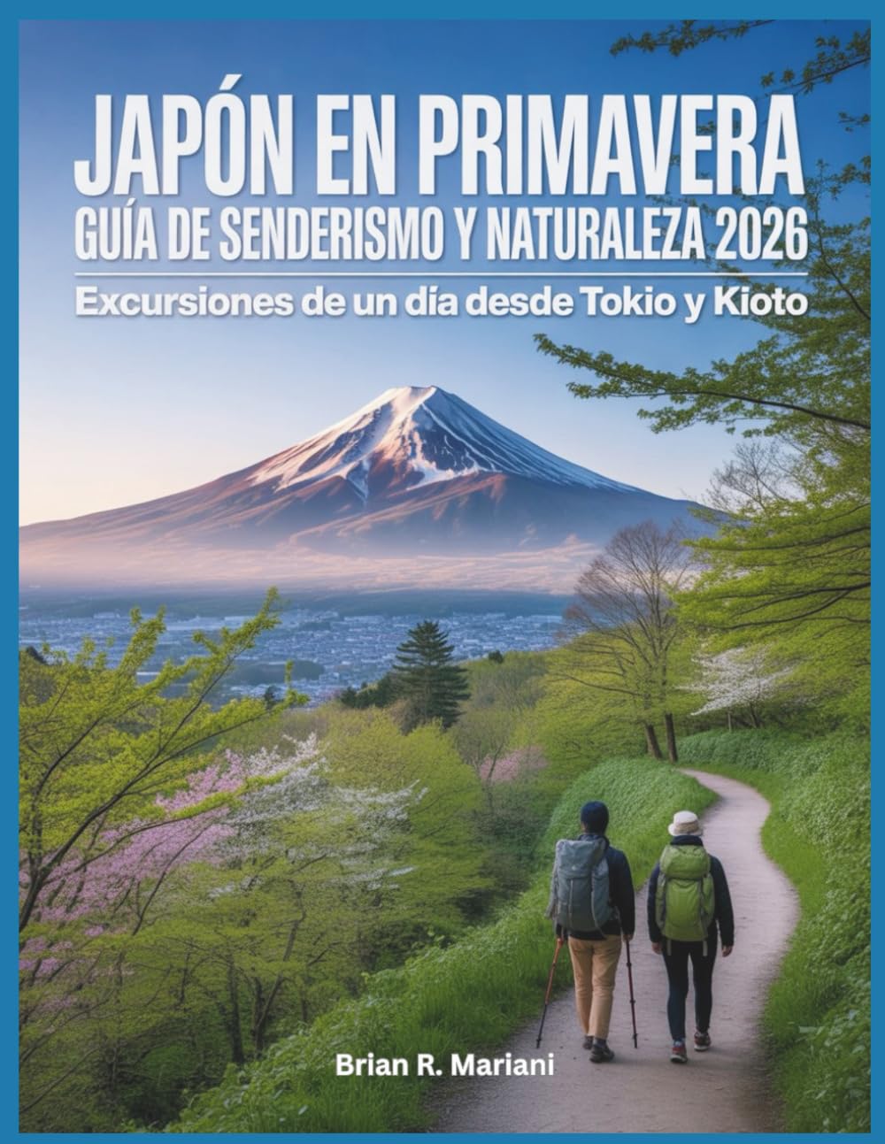 Japón en Primavera: Guía de Senderismo y Naturaleza 2026 — Excursiones de un Día desde Tokio y Kioto: Rutas fáciles y moderadas, pueblos con encanto y ... Allá de lo Turístico: Experiencias Locales)
