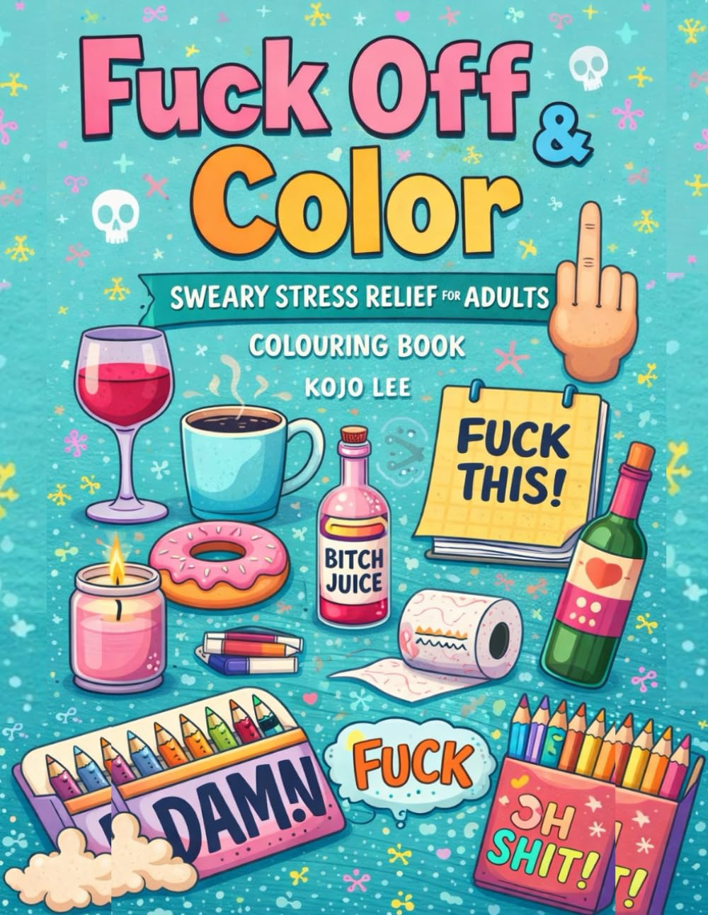 Fuck Off & Color: Sweary Stress Relief for Adults Colouring Book