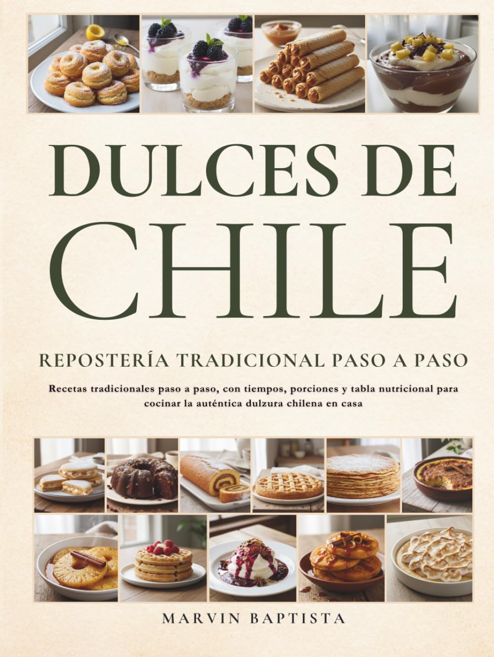 Dulces de Chile Repostería Tradicional Paso a Paso: Recetas tradicionales paso a paso, con tiempos, porciones y tabla nutricional para cocinar la auténtica dulzura chilena en casa