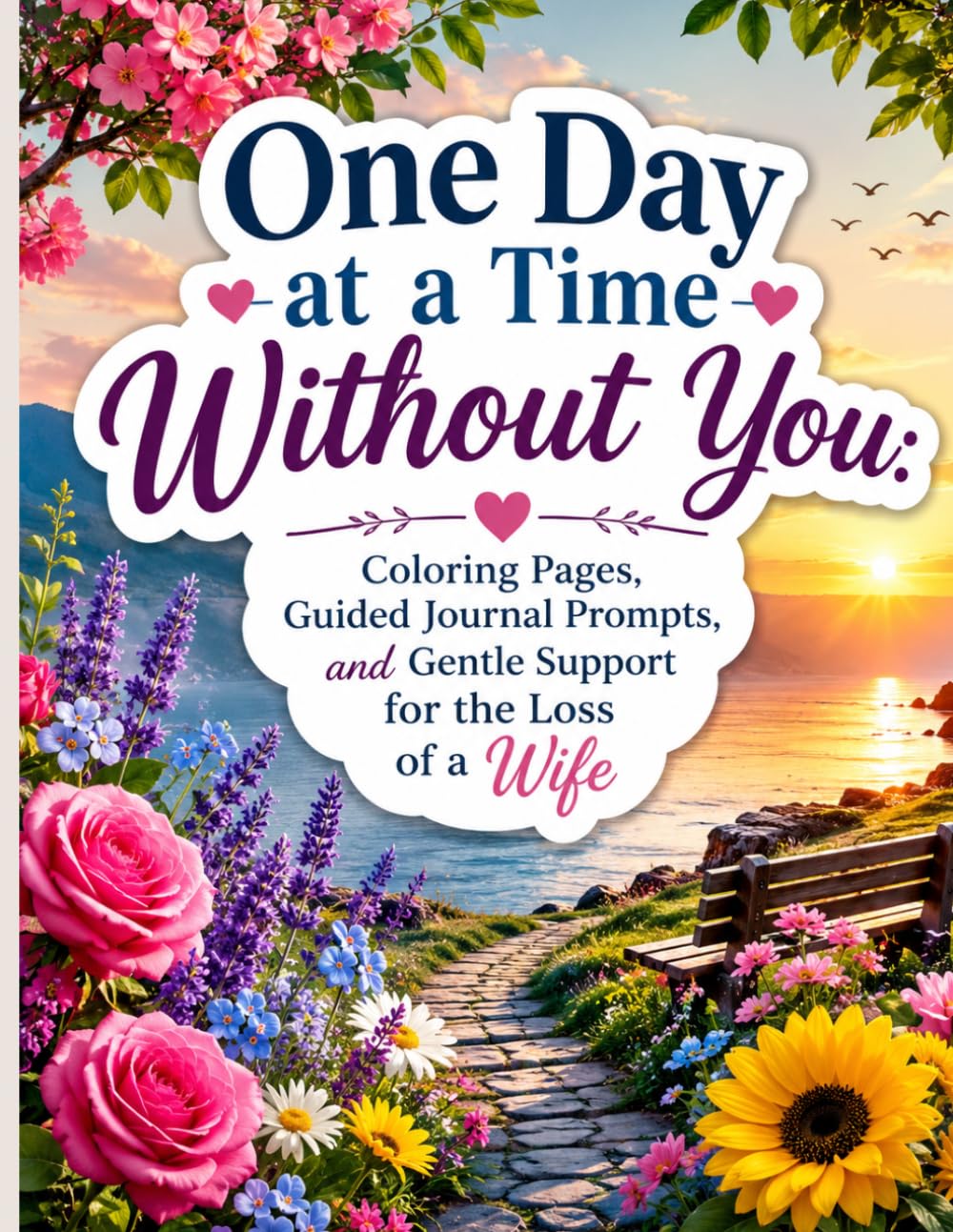 One Day at a Time Without You: Coloring Pages, Guided Journal Prompts, and Gentle Support for the Loss of a Wife