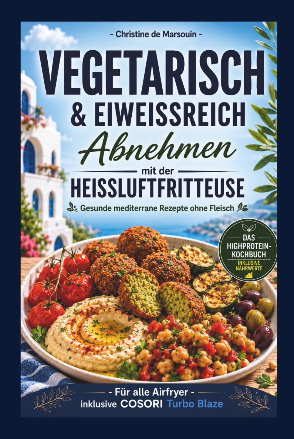 Vegetarisch & eiweißreich abnehmen mit der Heißluftfritteuse: Gesunde mediterrane Rezepte ohne Fleisch für alle Airfryer inkl. Cosori Turbo Blaze – Das High-Protein-Kochbuch