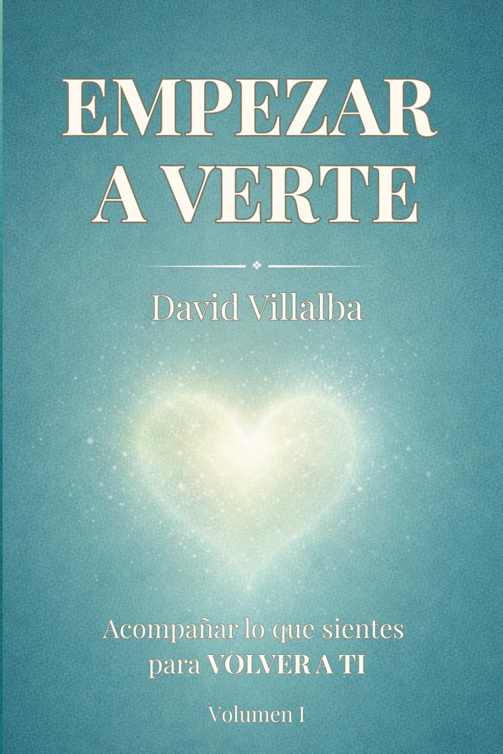EMPEZAR A VERTE: ACOMPAÑAR LO QUE SIENTES PARA VOLVER A TI (LA CONCIENCIA ENCARNADA)