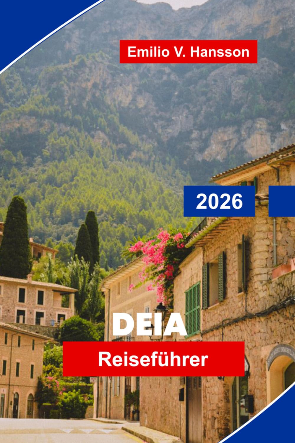 Deia Reiseführer 2026: Entdecken Sie Bergblicke, künstlerisches Erbe, Küstenwanderungen, lokale Küche und praktische Tipps für Ihren Urlaub auf Mallorca
