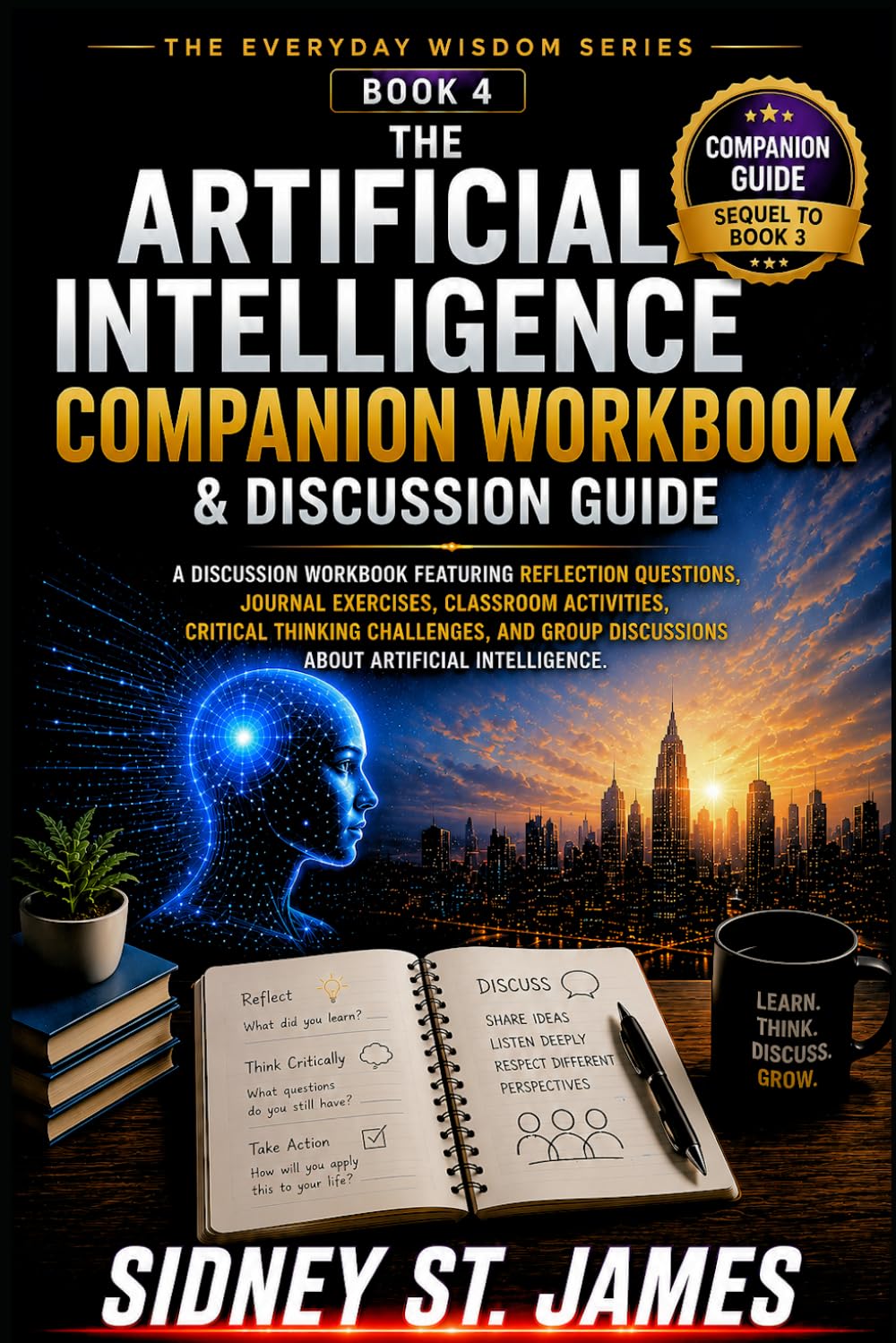 The Artificial Intelligence Companion Workbook & Discussion Guide: A Discussion Workbook Featuring Reflection Questions, Journal Exercises, Classroom ... Challenges, (The Everyday Wisdom Series)
