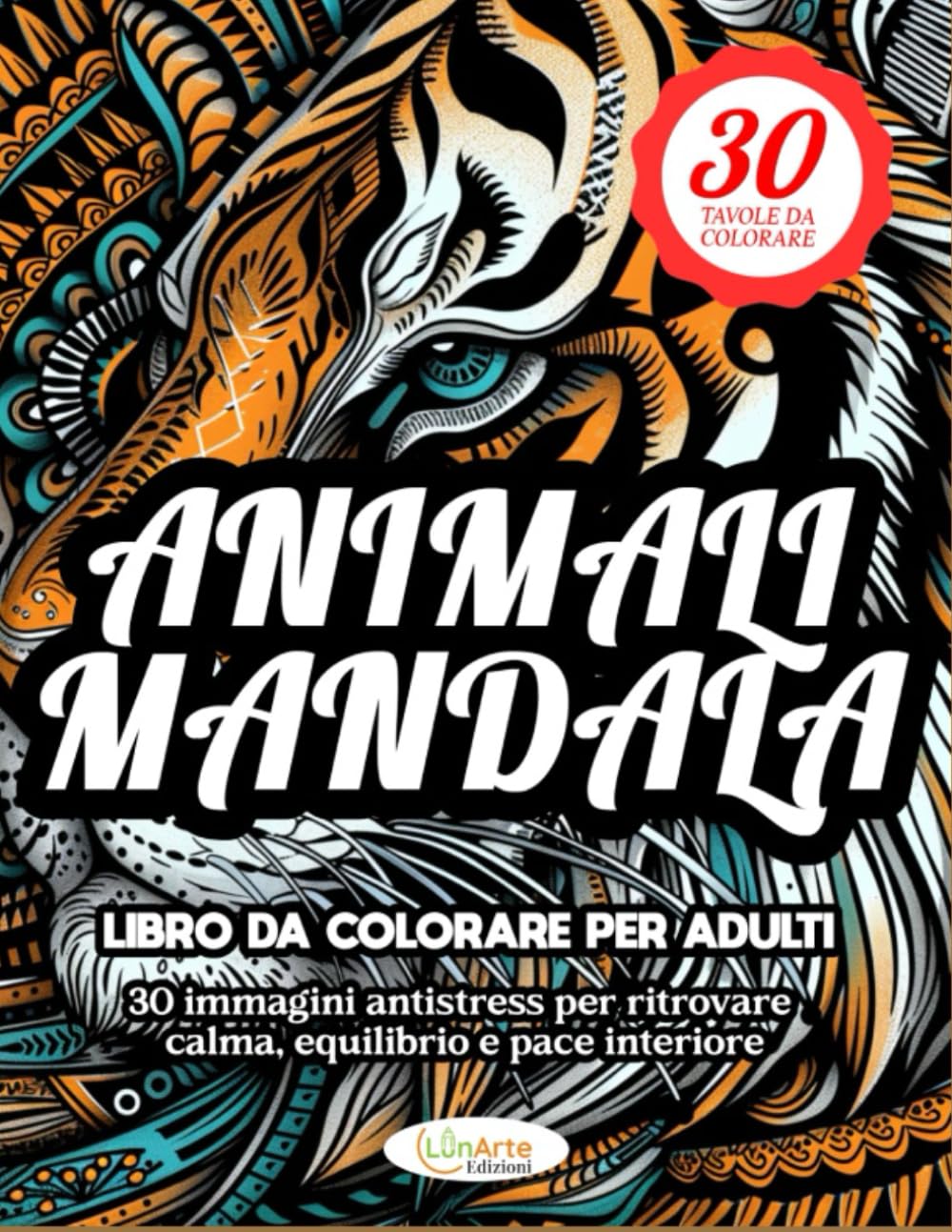 ANIMALI MANDALA LIBRO DA COLORARE PER ADULTI: 30 immagini antistress per ritrovare calma, equilibrio e pace interiore