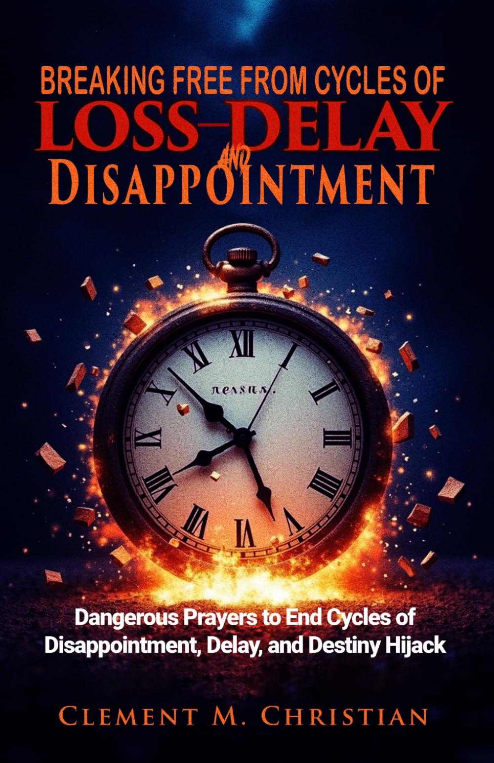 Breaking Free from Cycles of Loss, Delay, and Disappointment: Dangerous Prayers to End Cycles of Disappointment, Delay, and Destiny Hijack (Casting