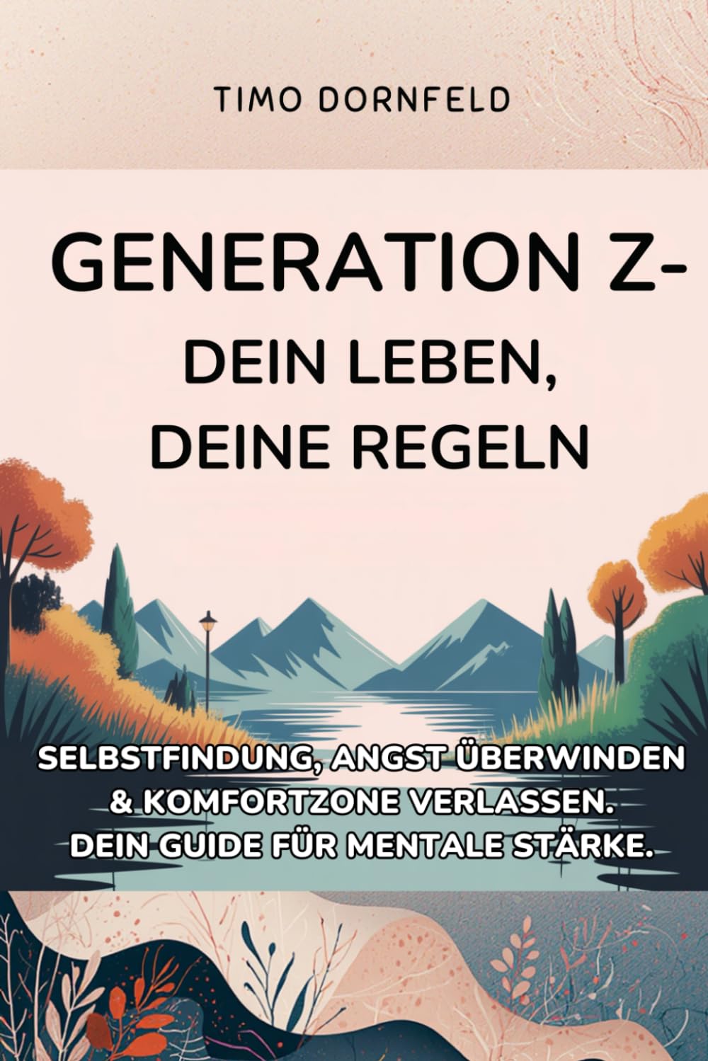Generation Z - Dein Leben, deine Regeln: Selbstfindung, Angst überwinden & Komfortzone verlassen. Dein Guide für mentale Stärke (Next Level Leben - Der Guide für die Generation Z)