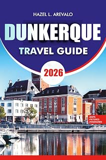 DUNKERQUE TRAVEL GUIDE 2026: Plan Your Perfect Tunis Journey with Practical Tips, Itineraries, Where to Stay, Eat, and Explore, Plus Festivals, Shopping, and Coastal Escapes