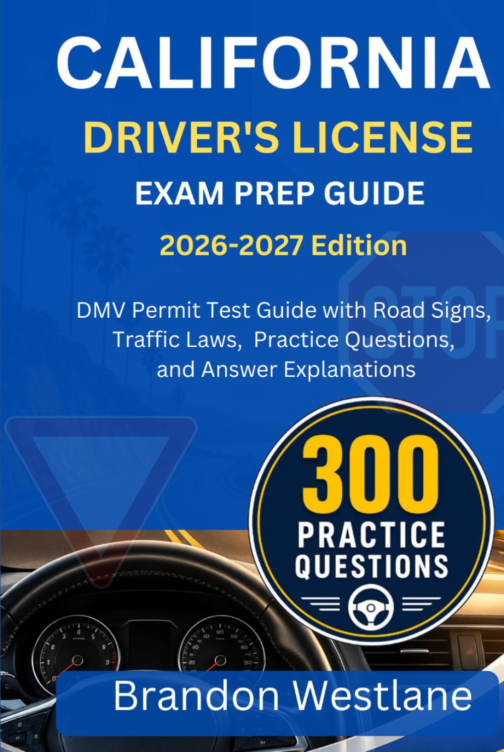 CALIFORNIA DRIVER'S LICENSE EXAM PREP GUIDE: DMV permit test guide with road signs, traffic laws, practice questions and answers explanations
