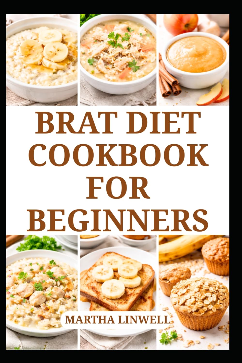 BRAT DIET COOKBOOK FOR BEGINNERS: Simple Easy to Prepare Meals to Support Digestion